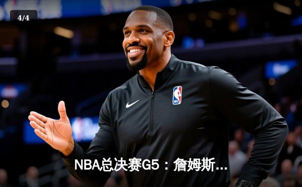 NBA总决赛G5：詹姆斯末节封神，湖人险胜凯尔特人夺赛点 - 4